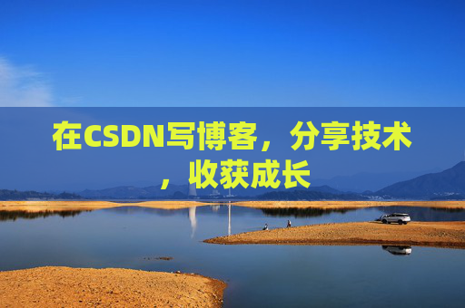 在CSDN写博客，分享技术，收获成长